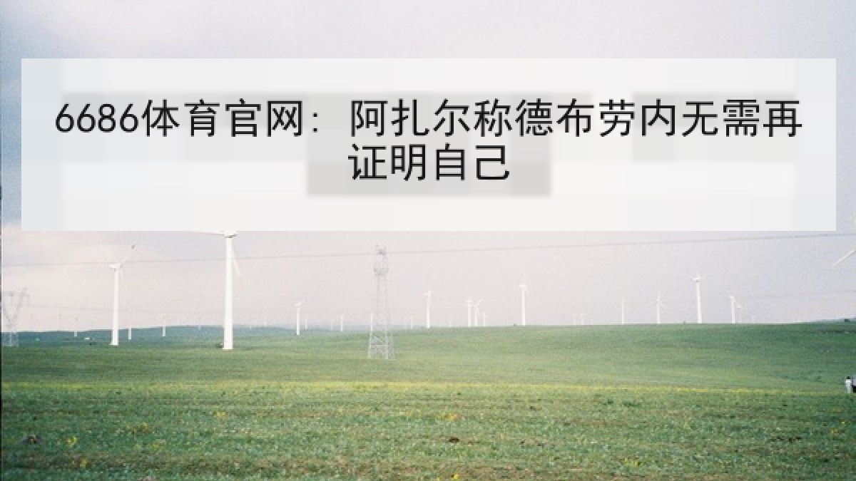 6686体育官网: 阿扎尔称德布劳内无需再证明自己