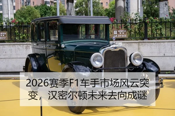 2026赛季F1车手市场风云突变，汉密尔顿未来去向成谜